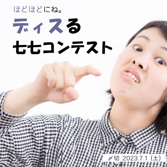 ほどほどにね。ディスる七七コンテスト