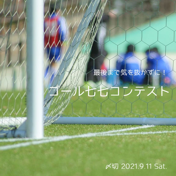 最後まで気を抜かずに!ゴール七七コンテスト